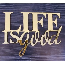LIFE IS GOOD 6.5X5INCH Gold Shine Acrylic Sentiment 6x2.5inchx1mm By Get Inspired